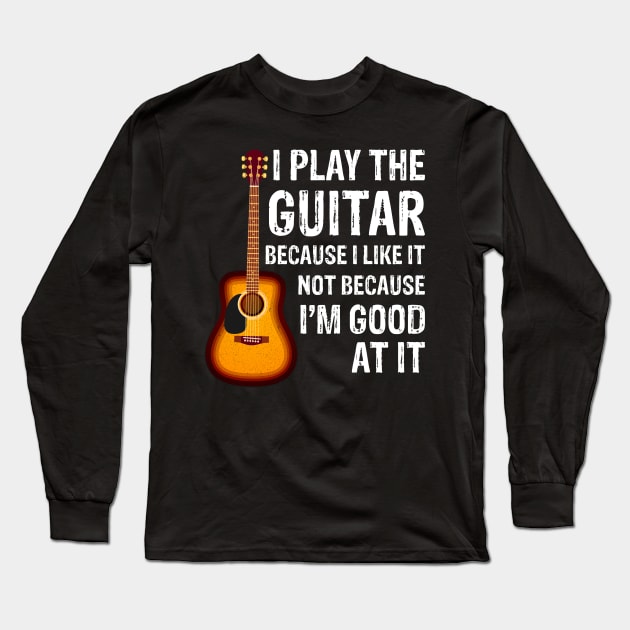 I Play The Guitar Because Like It Not I'm Good At It Long Sleeve T-Shirt by anitakayla32765